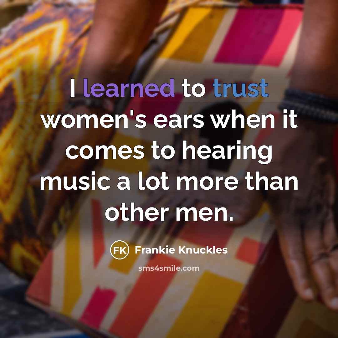 “I learned to trust women's ears when it comes to…” quote by Frankie Knuckles