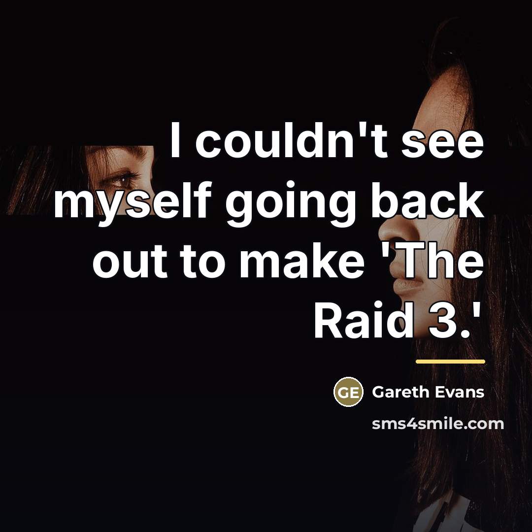 “I couldn't see myself going back out to make 'The…” quote by Gareth Evans