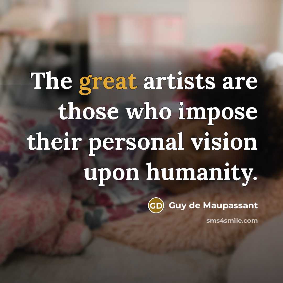 “The great artists are those who impose their personal vision…” quote by Guy de Maupassant