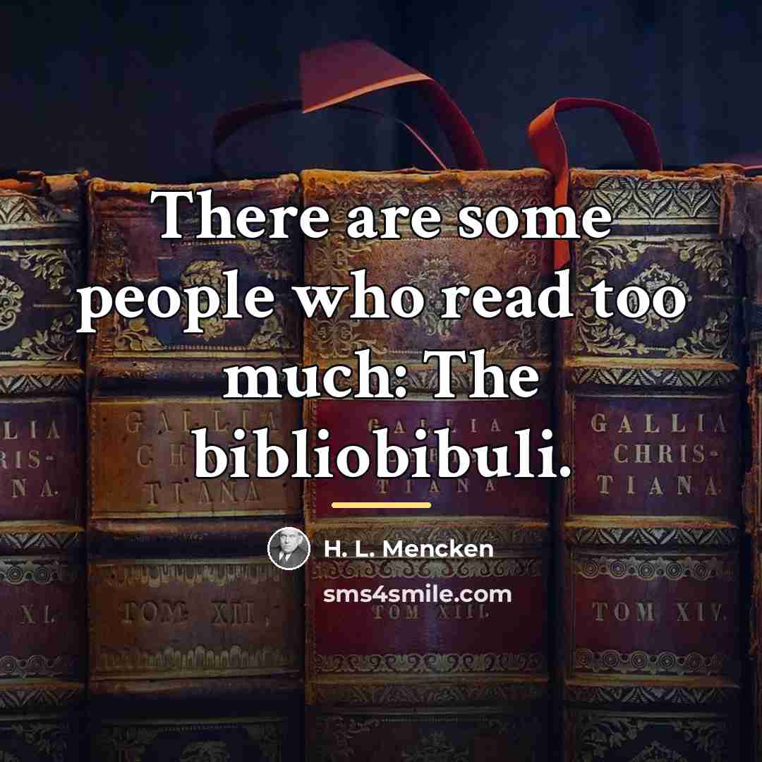 “There are some people who read too much: The bibliobibuli.…” quote by H. L. Mencken