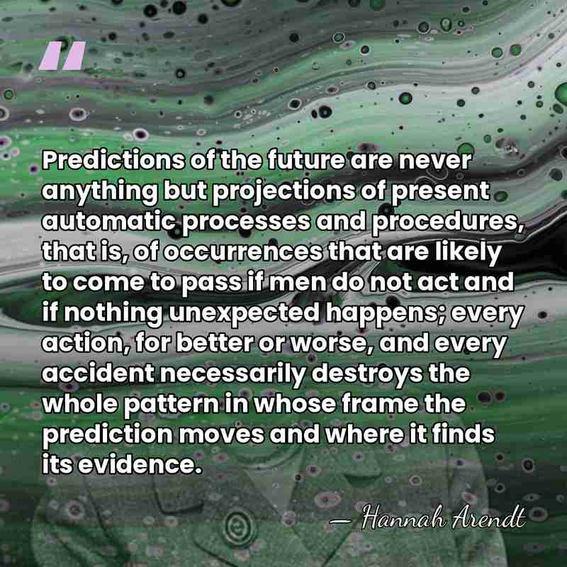 Predictions of the future are never anything but projections of present automatic&hellip; - Hannah Arendt