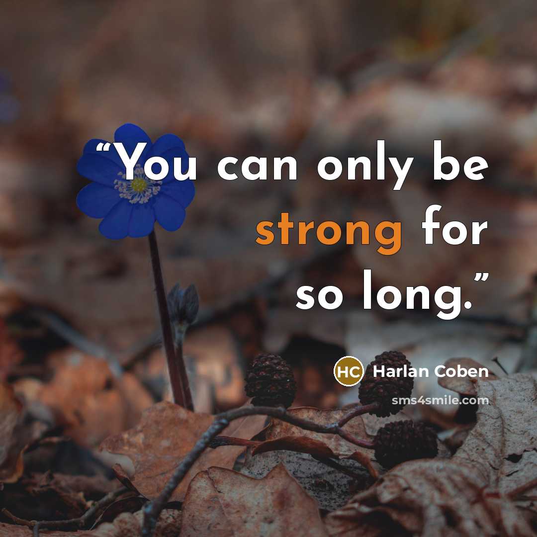 “You can only be strong for so long.” quote by Harlan Coben