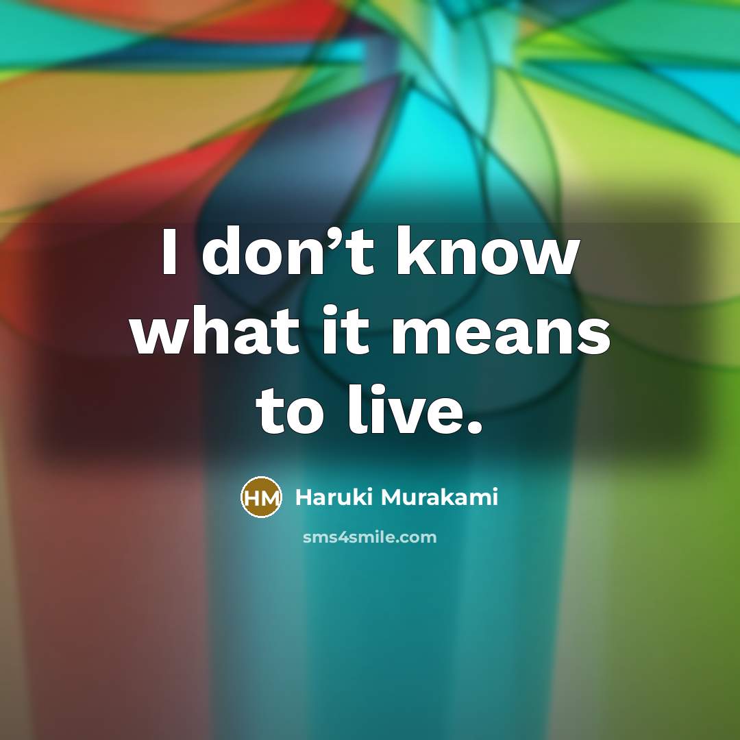 “I don’t know what it means to live.…” quote by Haruki Murakami
