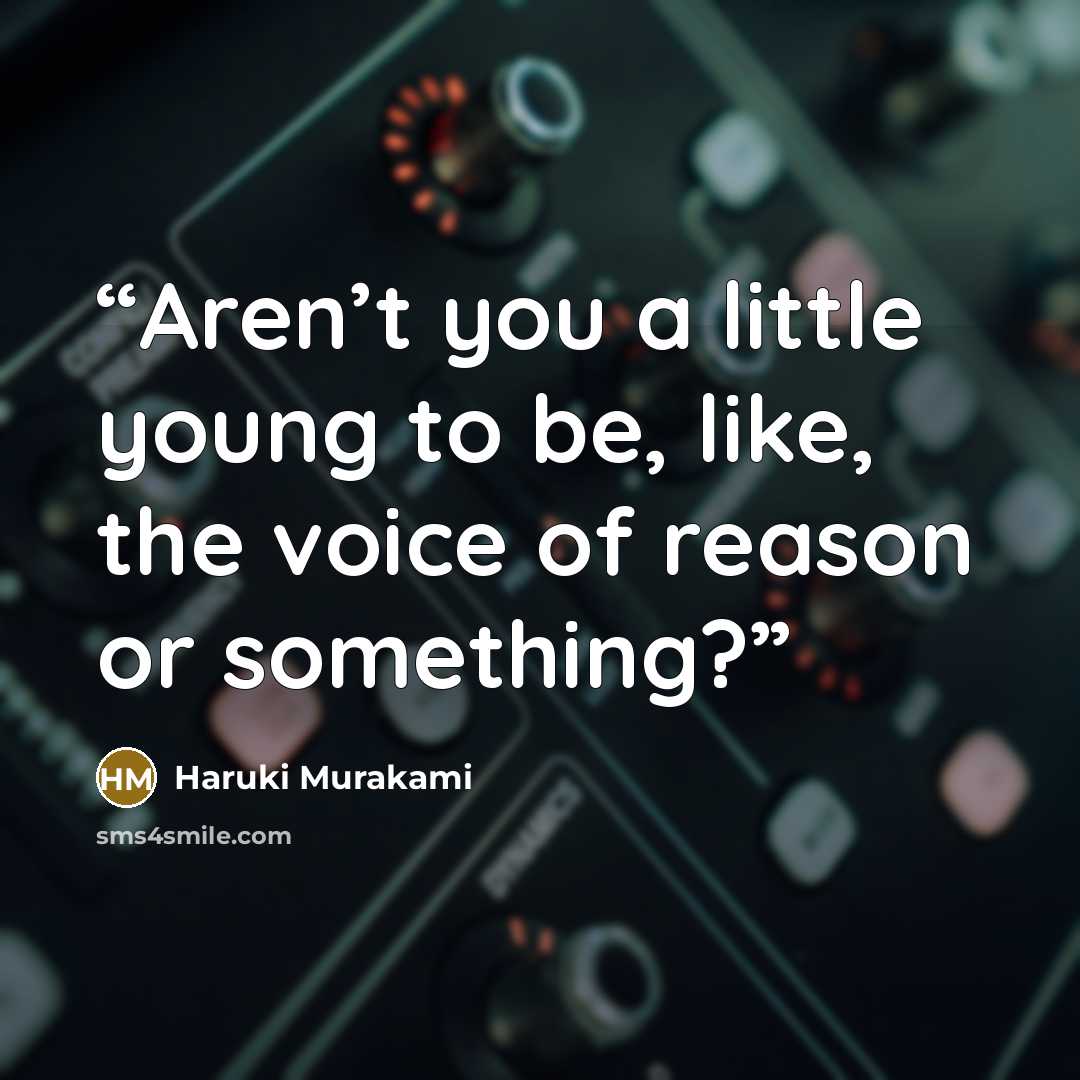 “Aren’t you a little young to be, like, the voice of reason or something?” quote by Haruki Murakami