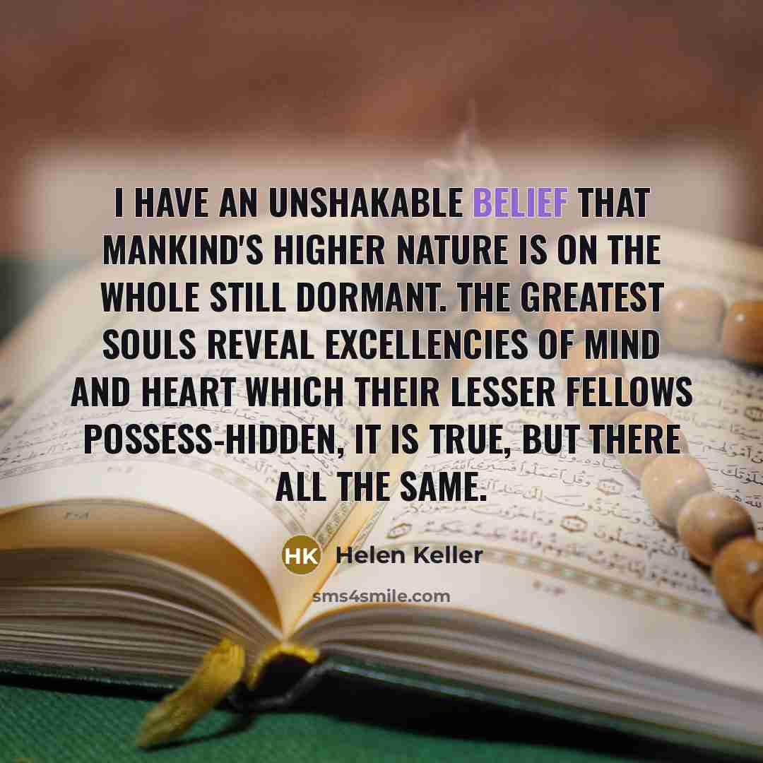 “I have an unshakable belief that mankind's higher nature is…” quote by Helen Keller