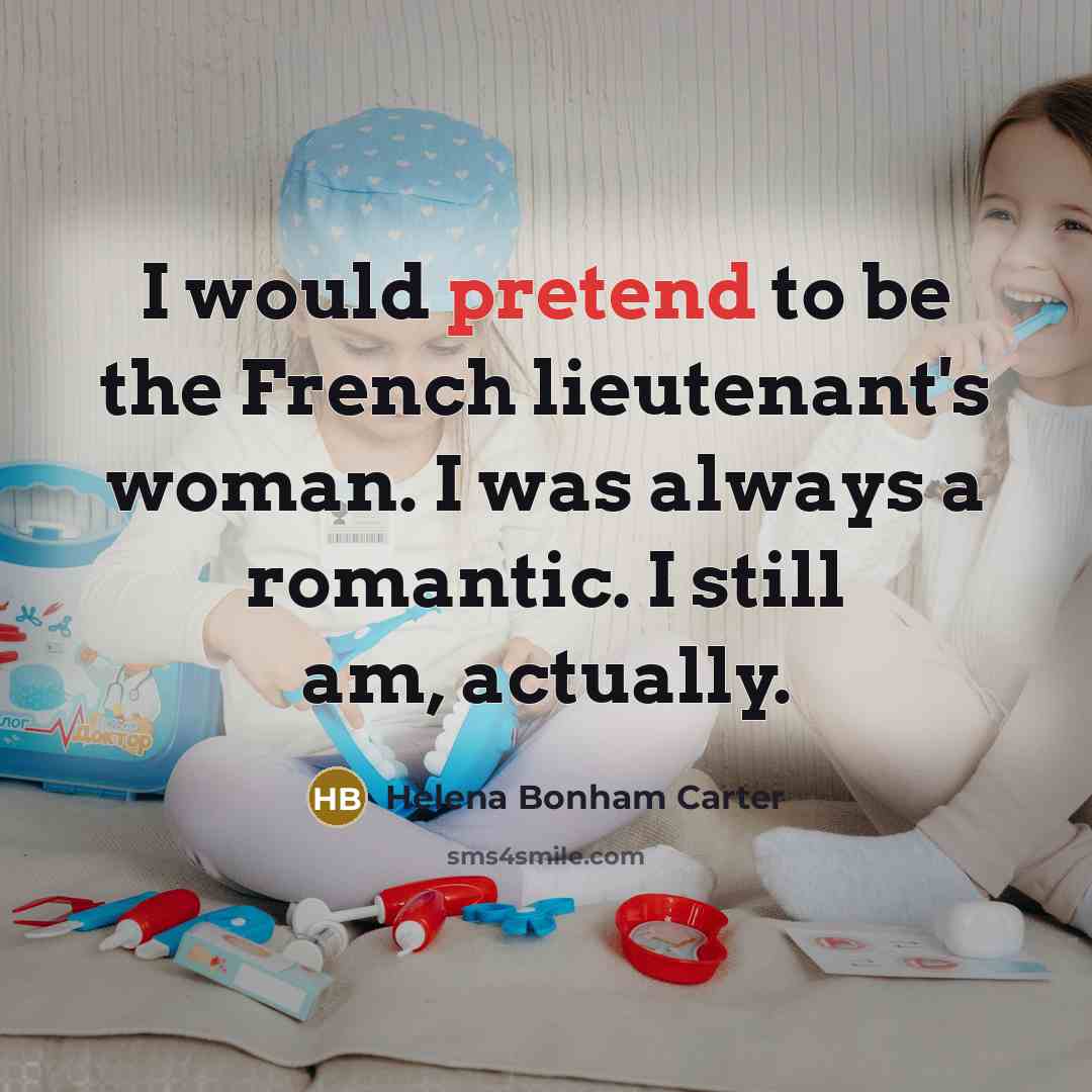 “I would pretend to be the French lieutenant's woman. I…” quote by Helena Bonham Carter