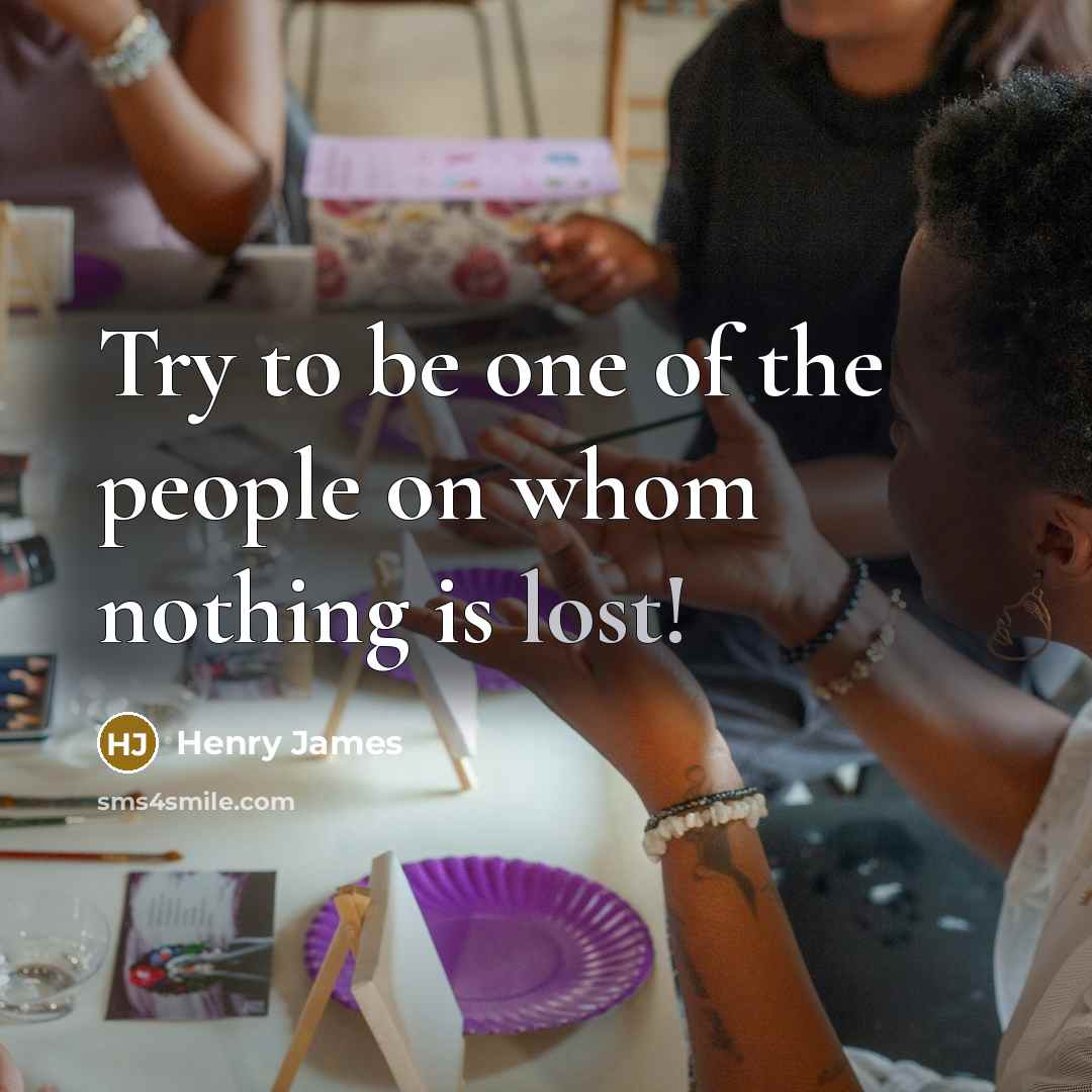“Try to be one of the people on whom nothing…” quote by Henry James