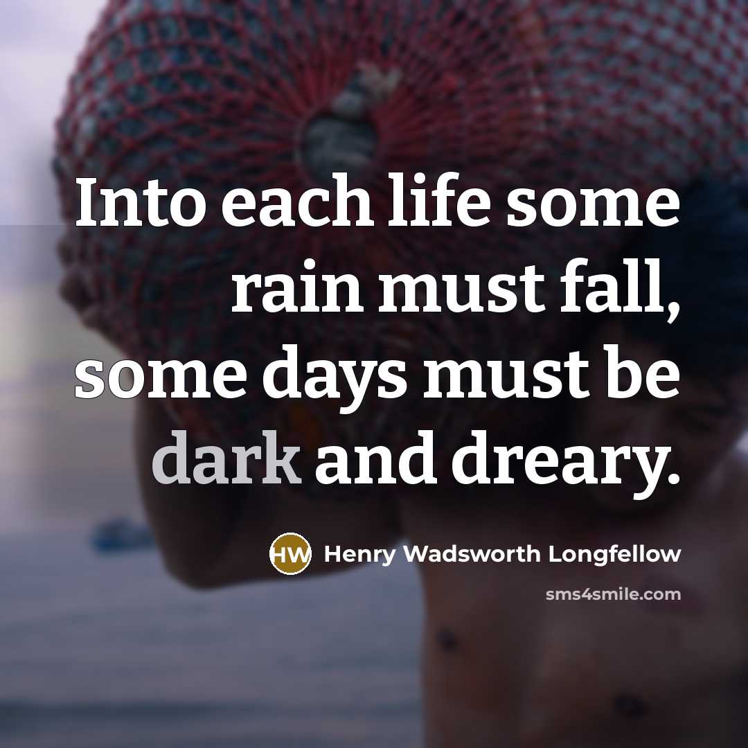 “Into each life some rain must fall, some days must…” quote by Henry Wadsworth Longfellow