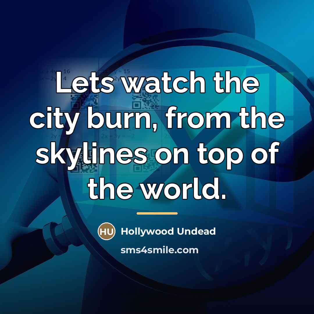 “Lets watch the city burn, from the skylines on top…” quote by Hollywood Undead