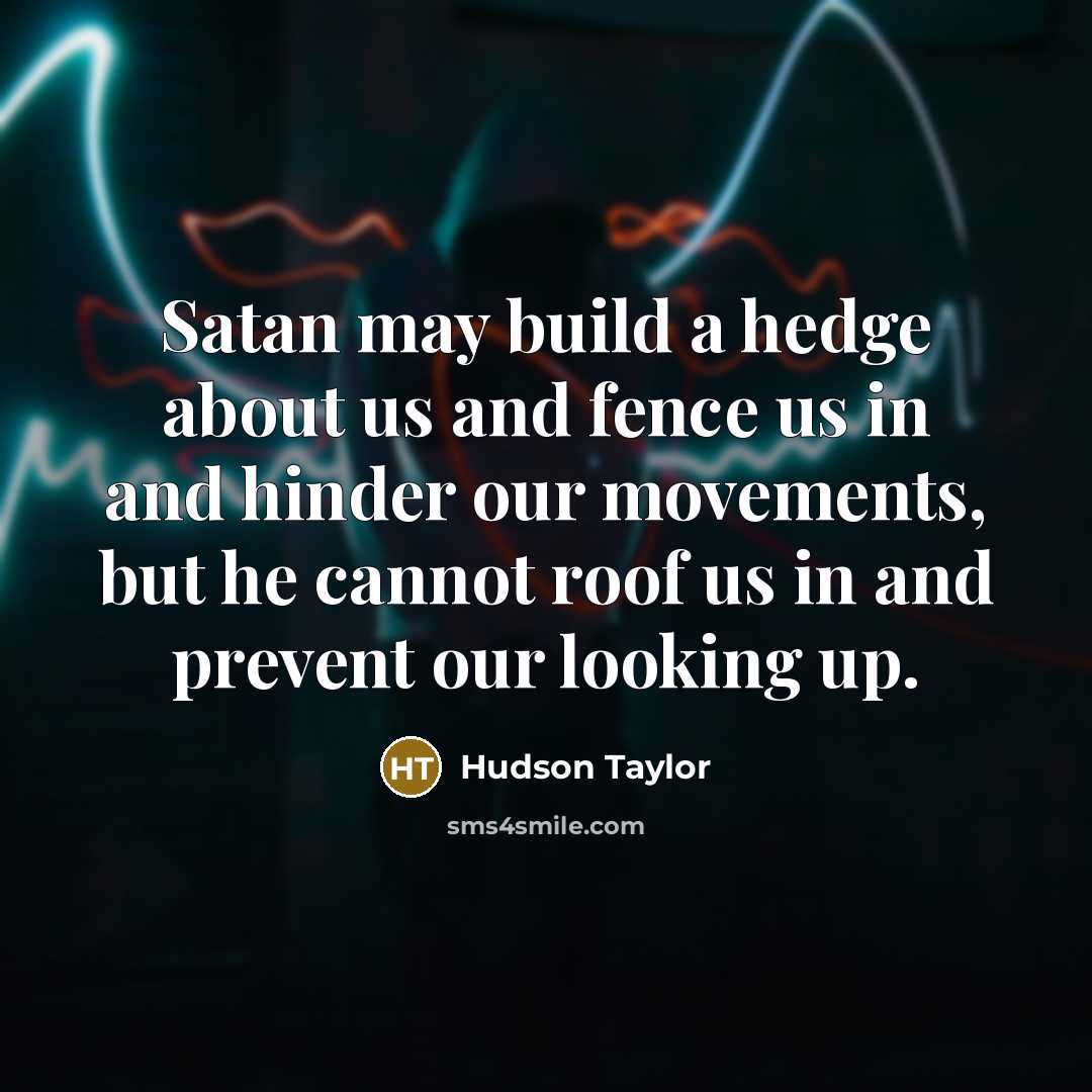 “Satan may build a hedge about us and fence us…” quote by Hudson Taylor