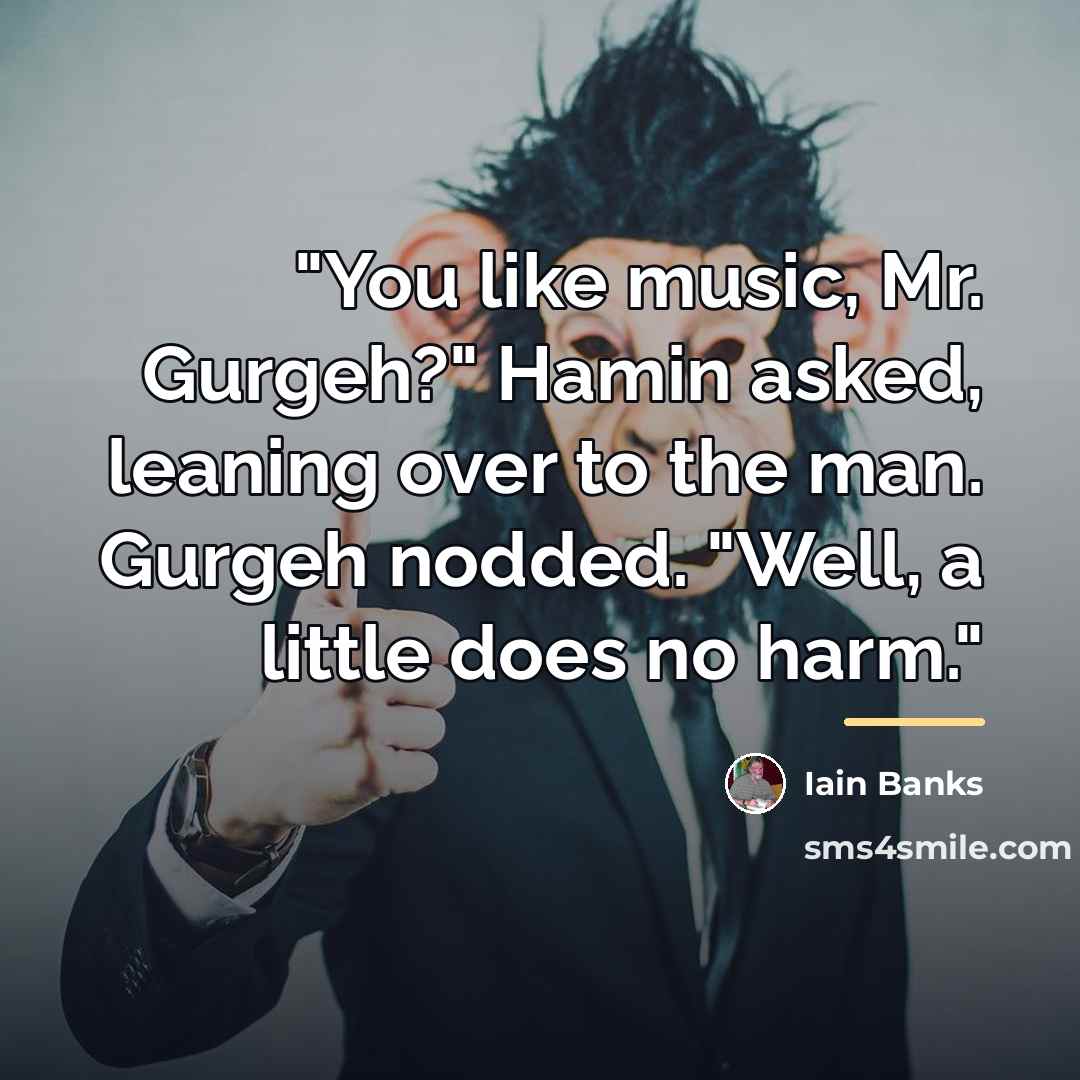 “"You like music, Mr. Gurgeh?" Hamin asked, leaning over to…” quote by Iain Banks