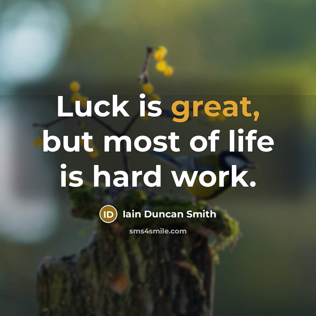 “Luck is great, but most of life is hard work.…” quote by Iain Duncan Smith