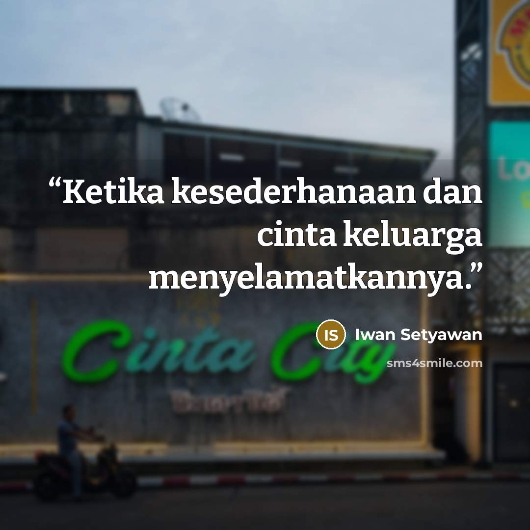 “Ketika kesederhanaan dan cinta keluarga menyelamatkannya.” quote by Iwan Setyawan