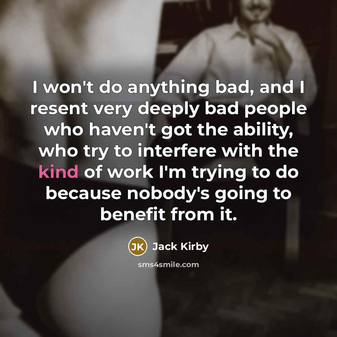 “I won't do anything bad, and I resent very deeply…” quote by Jack Kirby