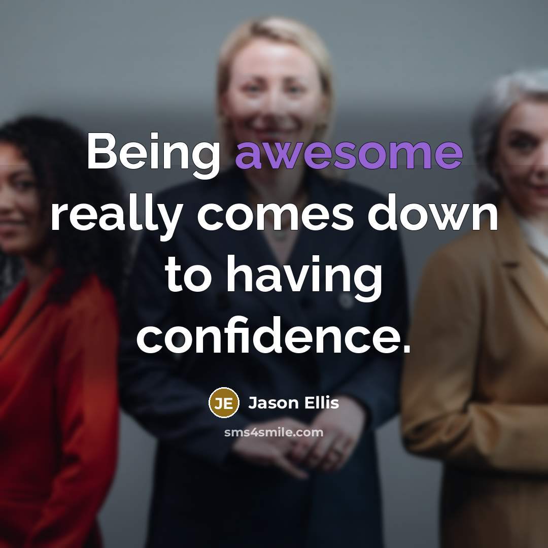 “Being awesome really comes down to having confidence.…” quote by Jason Ellis