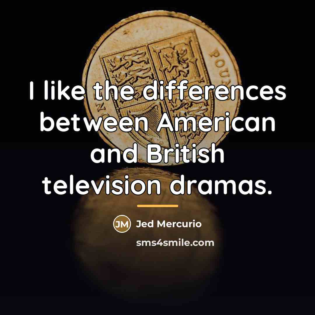 “I like the differences between American and British television dramas.…” quote by Jed Mercurio