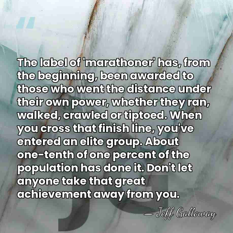 The label of 'marathoner' has, from the beginning, been awarded to those&hellip; - Jeff Galloway