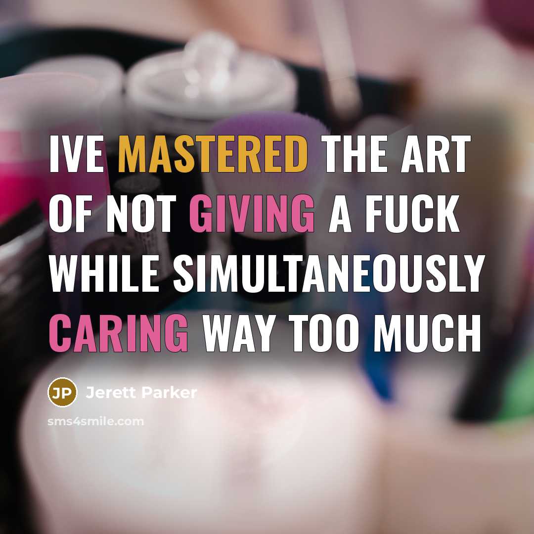 “Ive mastered the art of not giving a fuck while…” quote by Jerett Parker