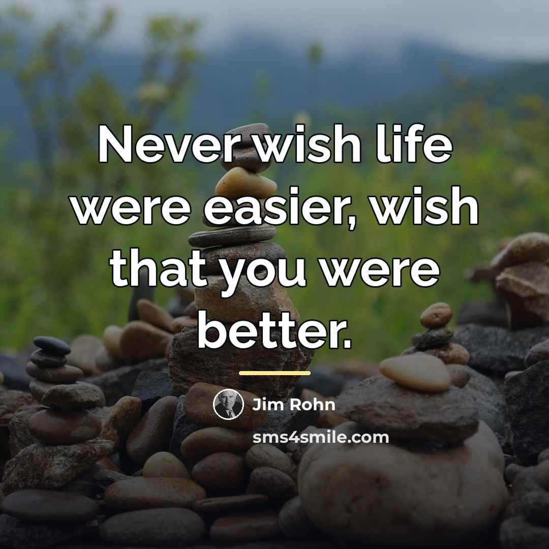 “Never wish life were easier, wish that you were better.…” quote by Jim Rohn