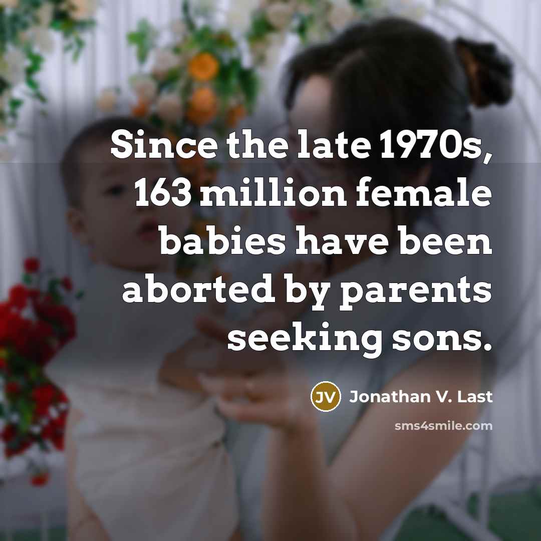 “Since the late 1970s, 163 million female babies have been…” quote by Jonathan V. Last