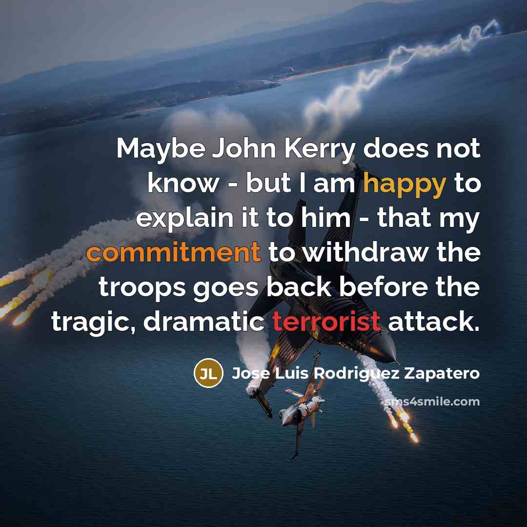 “Maybe John Kerry does not know - but I am…” quote by Jose Luis Rodriguez Zapatero
