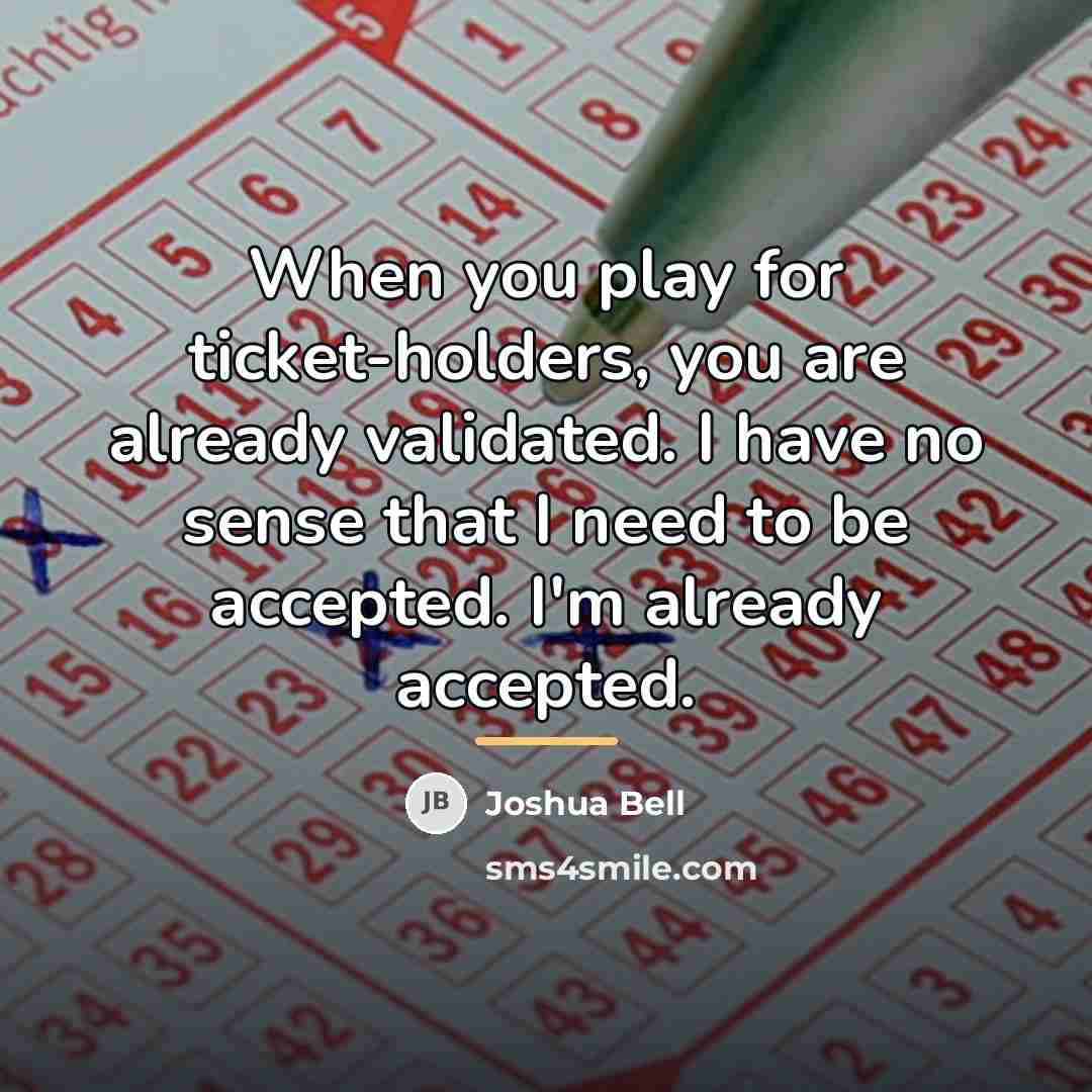 “When you play for ticket-holders, you are already validated. I…” quote by Joshua Bell