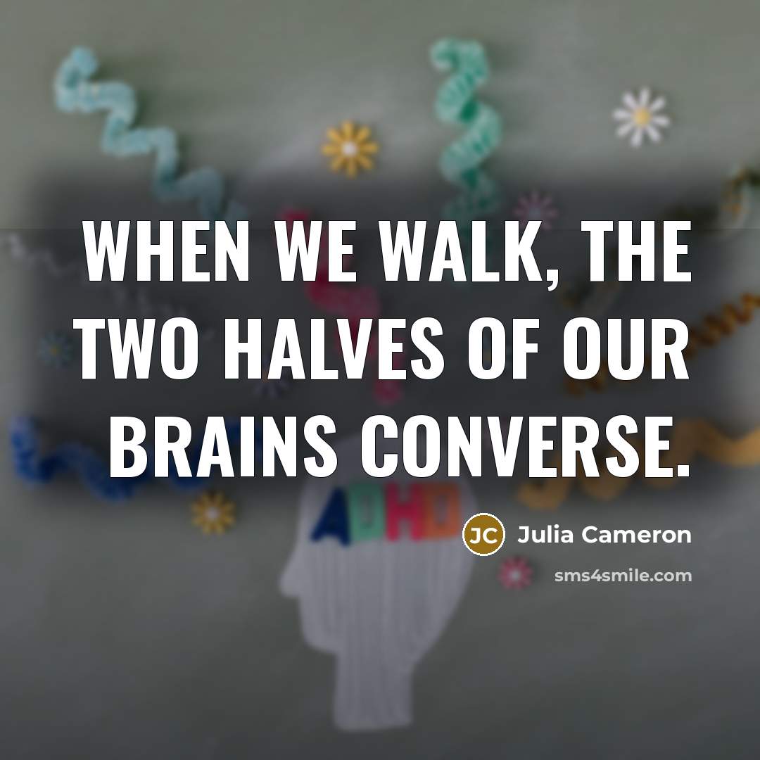 “When we walk, the two halves of our brains converse.…” quote by Julia Cameron