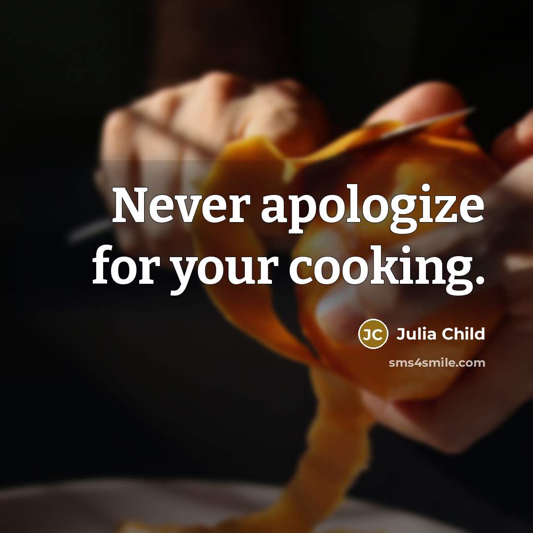 “Never apologize for your cooking.…” quote by Julia Child