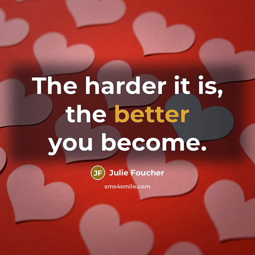 “The harder it is, the better you become.” quote by Julie Foucher