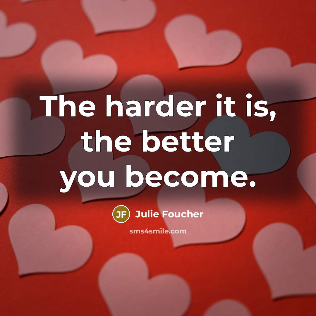 “The harder it is, the better you become.…” quote by Julie Foucher