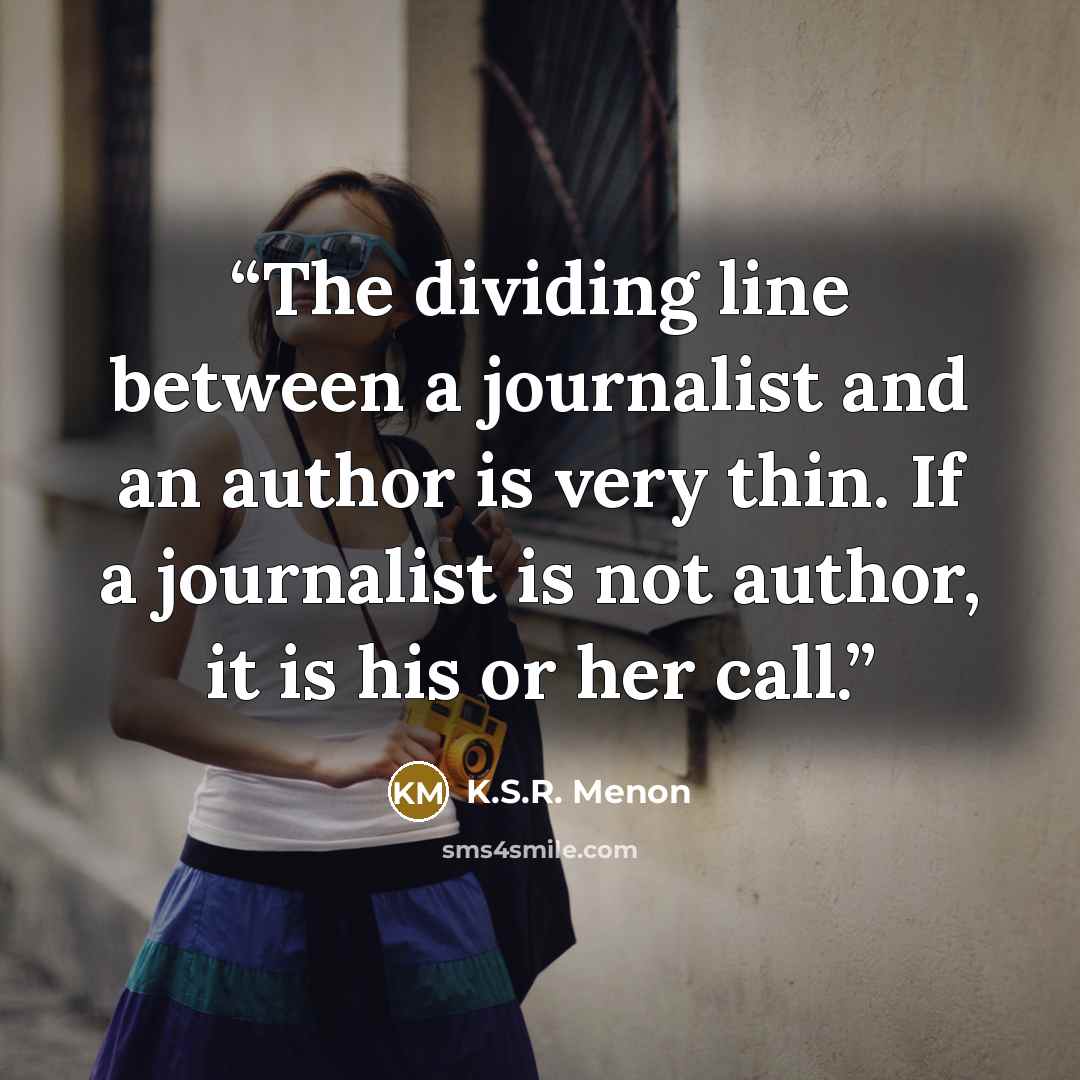 “The dividing line between a journalist and an author is very thin. If a journalist is not author, it is his or her call.” quote by K.S.R. Menon