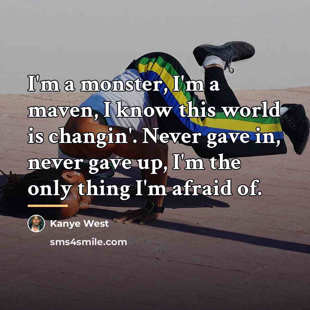 “I'm a monster, I'm a maven, I know this world…” quote by Kanye West
