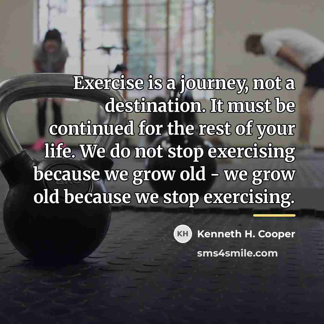 “Exercise is a journey, not a destination. It must be…” quote by Kenneth H. Cooper