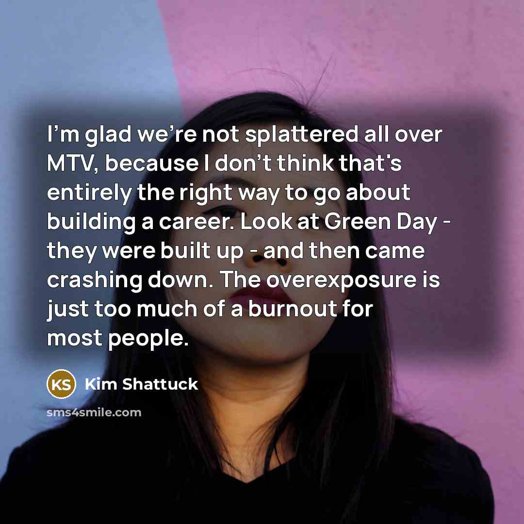 “I'm glad we're not splattered all over MTV, because I…” quote by Kim Shattuck