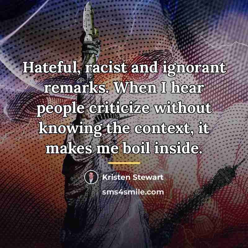“Hateful, racist and ignorant remarks. When I hear people criticize…” quote by Kristen Stewart
