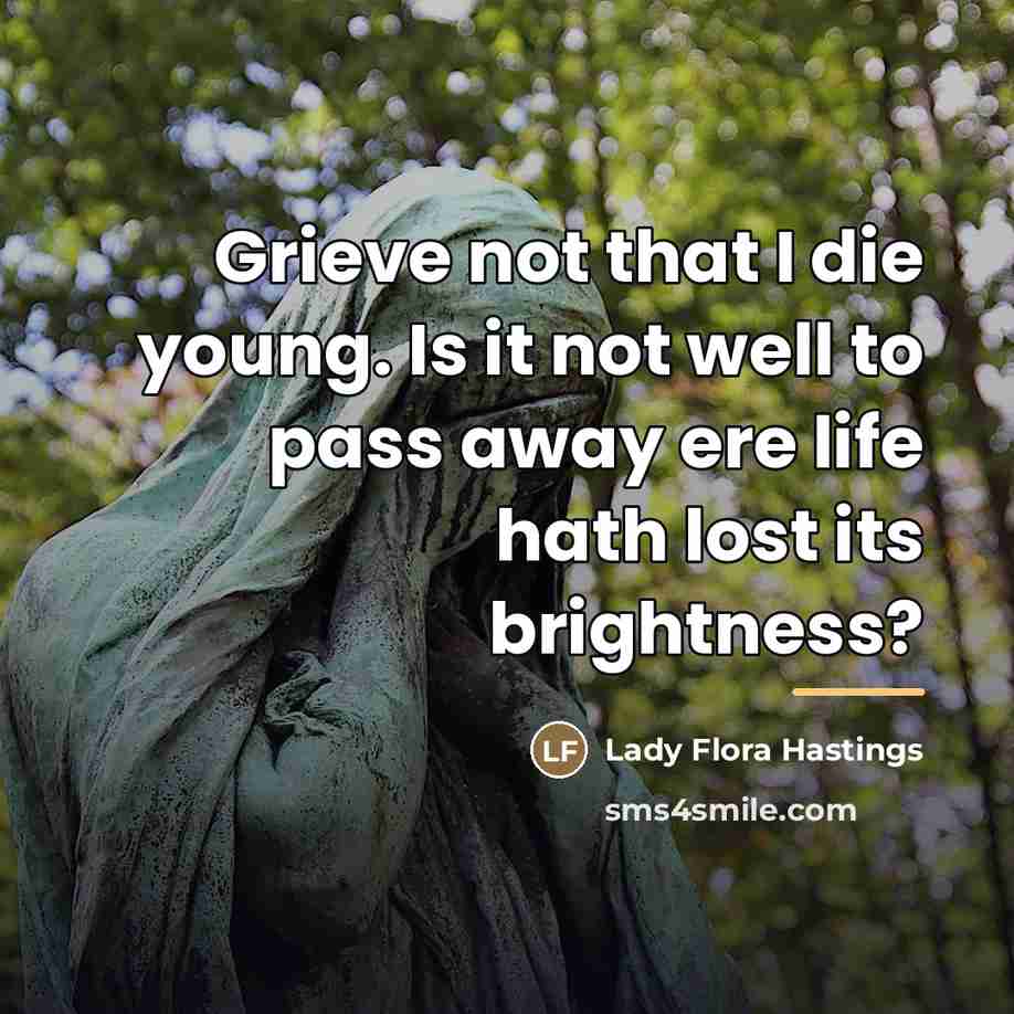 “Grieve not that I die young. Is it not well…” quote by Lady Flora Hastings