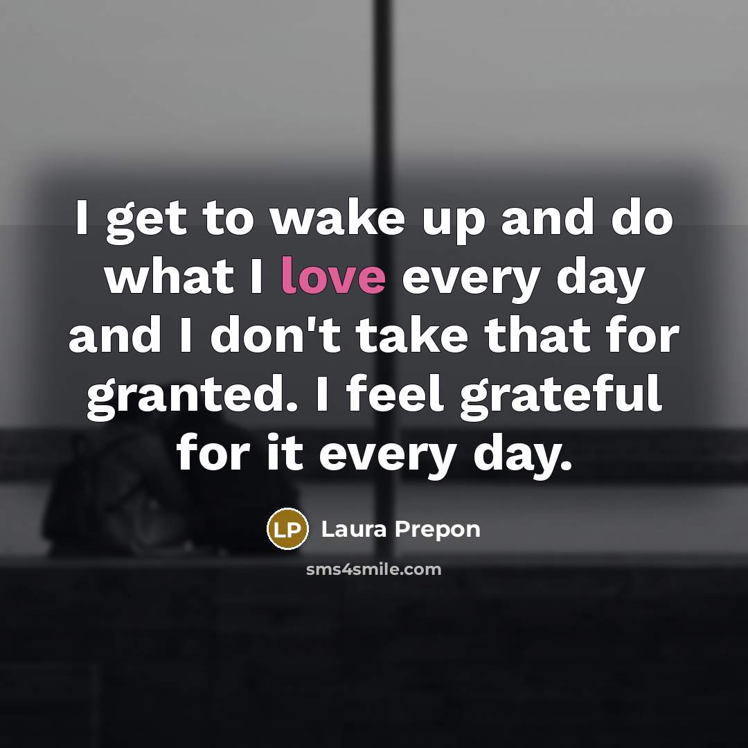 “I get to wake up and do what I love…” quote by Laura Prepon