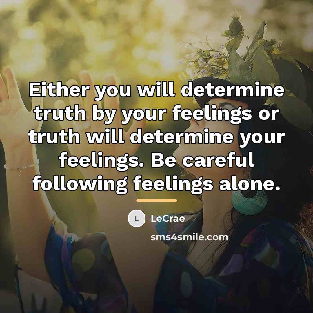 “Either you will determine truth by your feelings or truth…” quote by LeCrae