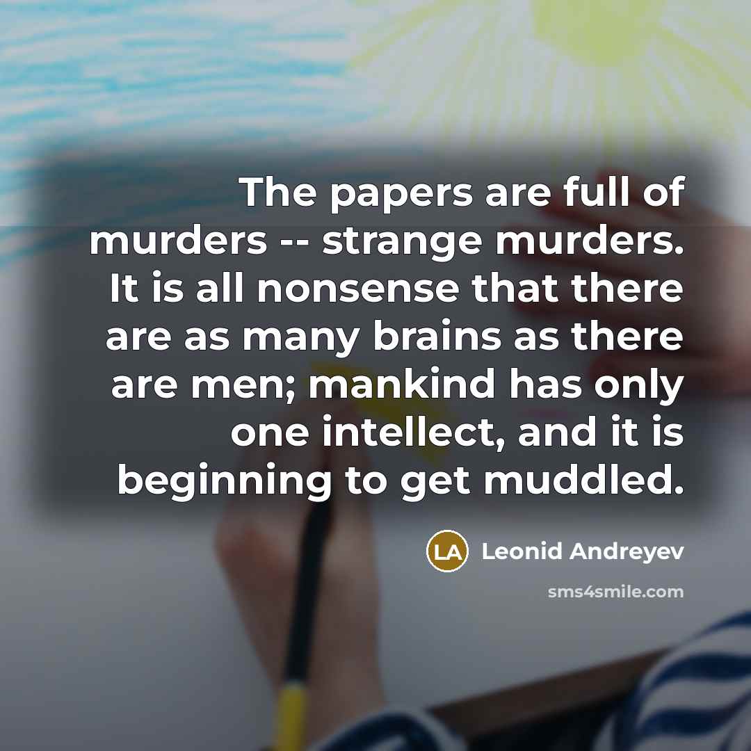 “The papers are full of murders -- strange murders. It…” quote by Leonid Andreyev