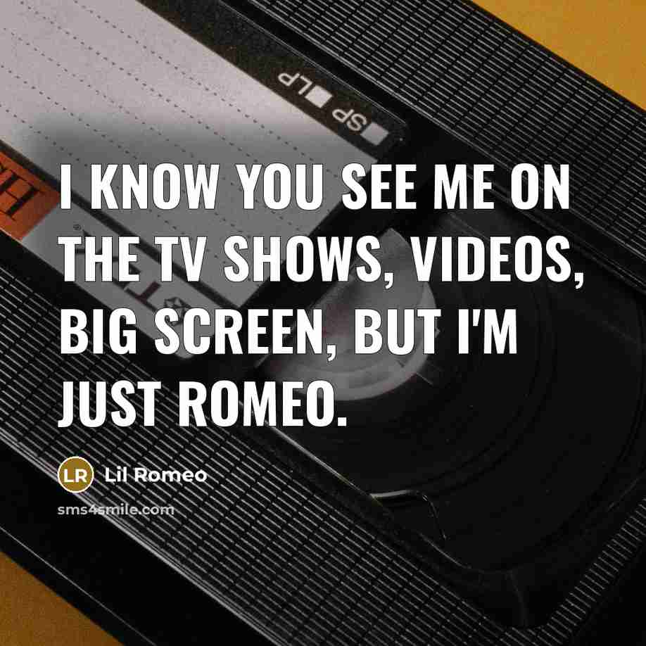 “I know you see me on the tv shows, videos,…” quote by Lil Romeo