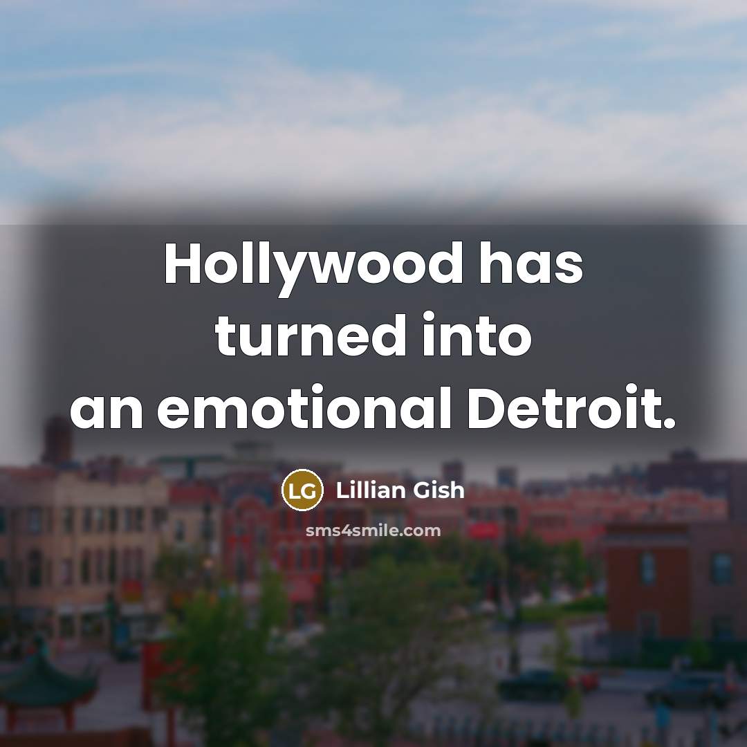 “Hollywood has turned into an emotional Detroit.…” quote by Lillian Gish