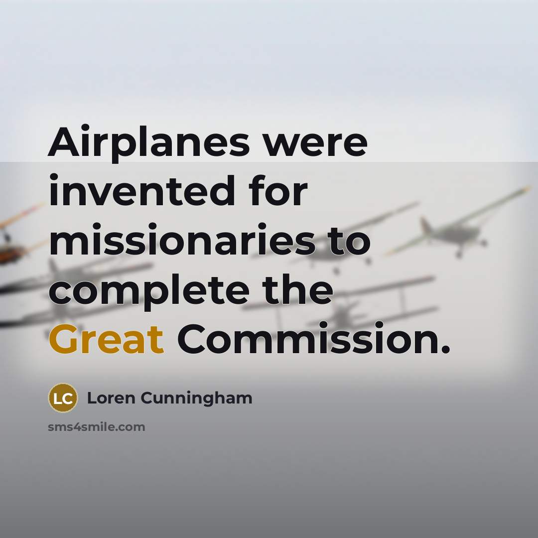 “Airplanes were invented for missionaries to complete the Great Commission.…” quote by Loren Cunningham