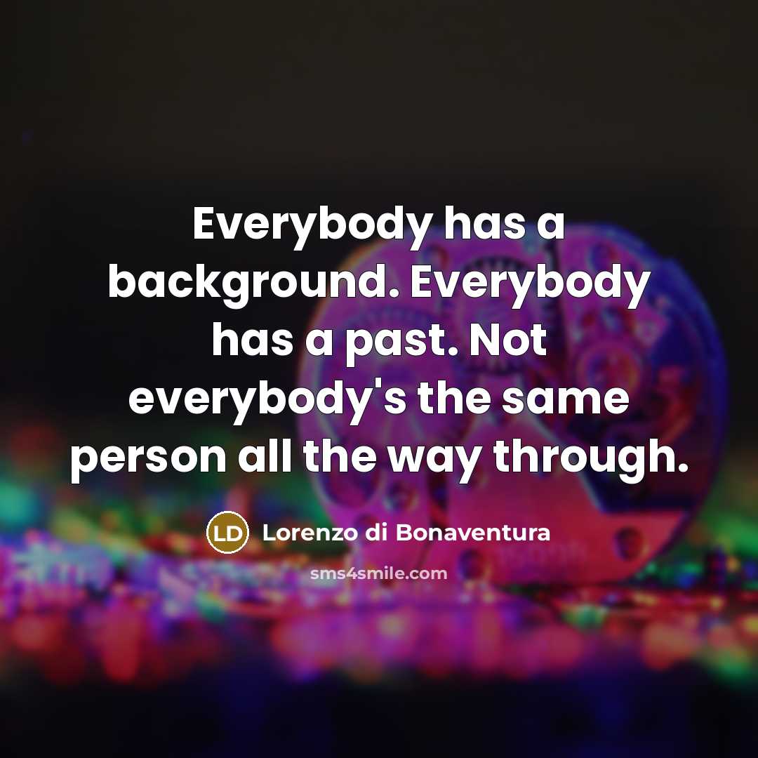 “Everybody has a background. Everybody has a past. Not everybody's…” quote by Lorenzo di Bonaventura