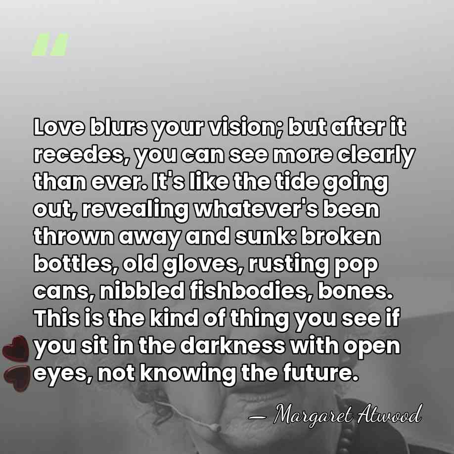 Love blurs your vision; but after it recedes, you can see more&hellip; - Margaret Atwood