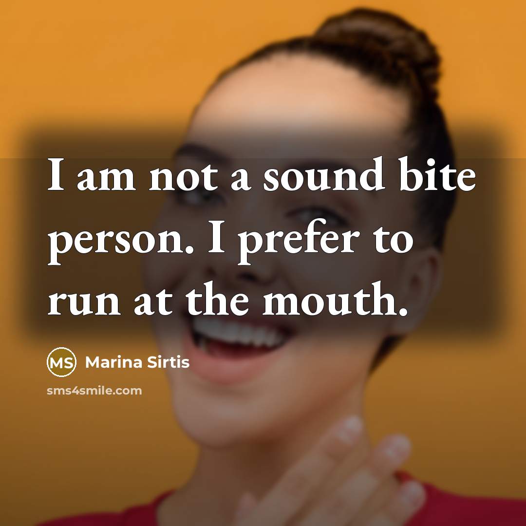 “I am not a sound bite person. I prefer to run at the mouth.” quote by Marina Sirtis