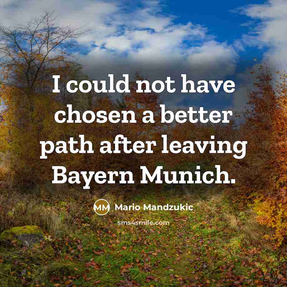 “I could not have chosen a better path after leaving…” quote by Mario Mandzukic
