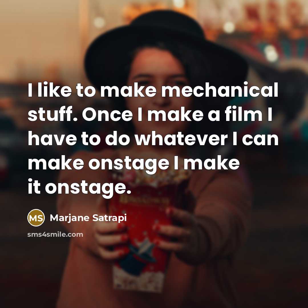 “I like to make mechanical stuff. Once I make a…” quote by Marjane Satrapi