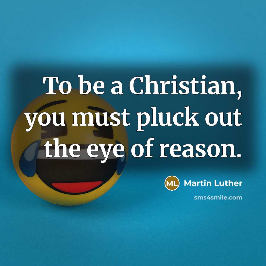 “To be a Christian, you must pluck out the eye…” quote by Martin Luther
