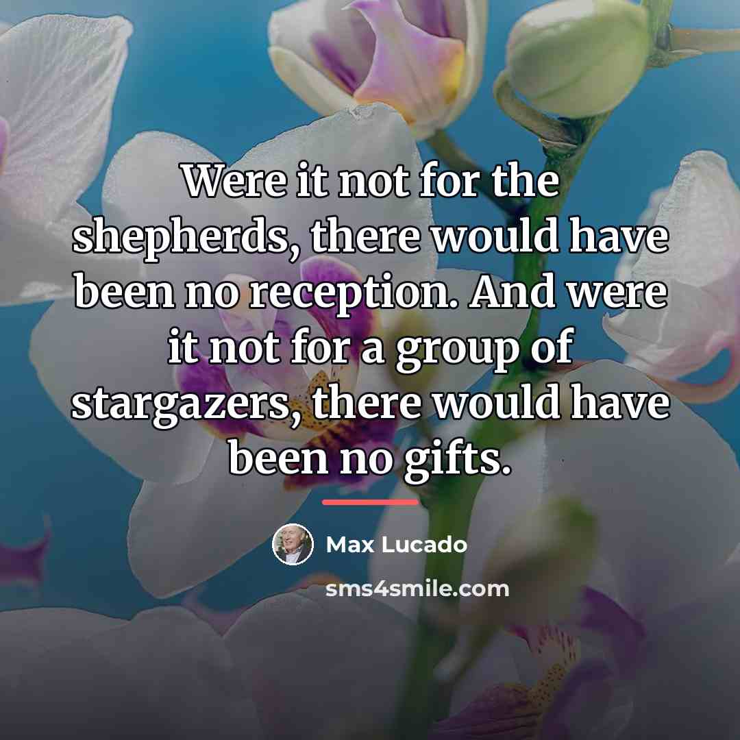 “Were it not for the shepherds, there would have been…” quote by Max Lucado