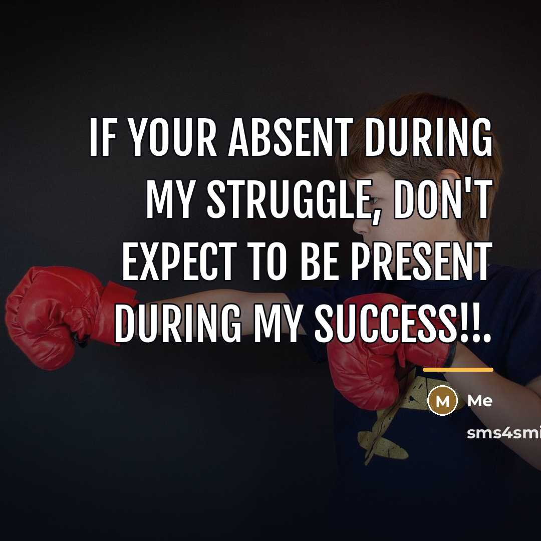 “IF YOUR ABSENT DURING MY STRUGGLE, DON'T EXPECT TO BE…” quote by ME